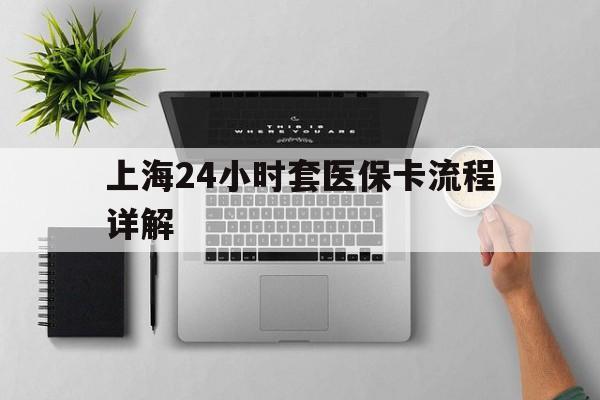 嵊州最新上海24小时套医保卡流程详解方法分析(最方便真实的嵊州上海急用钱套医保卡方法)