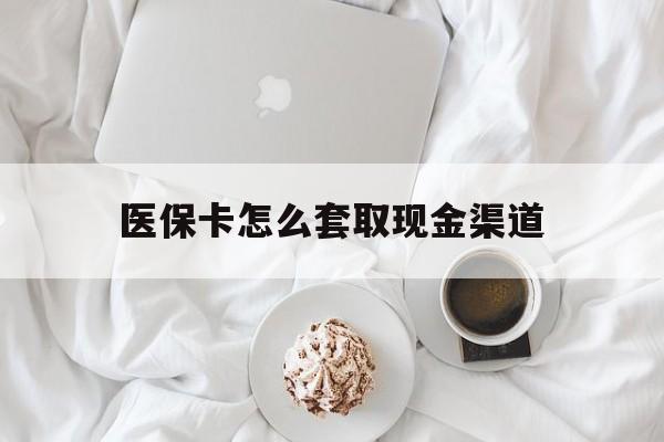 嵊州最新医保卡怎么套取现金渠道方法分析(最方便真实的嵊州医保卡怎么套取现金渠道里的钱方法)