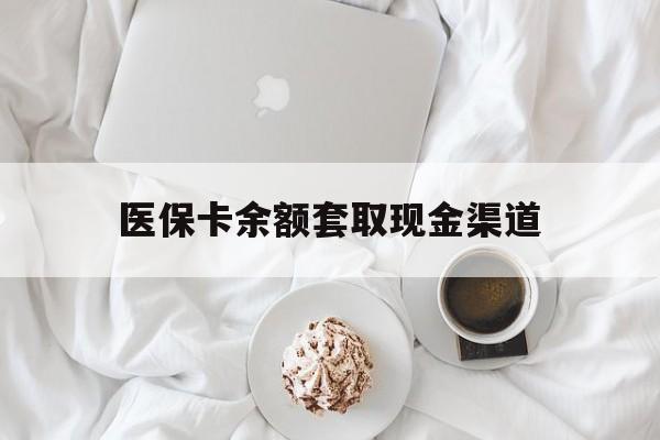 嵊州最新医保卡余额套取现金渠道方法分析(最方便真实的嵊州医保卡余额套取现金渠道有哪些方法)