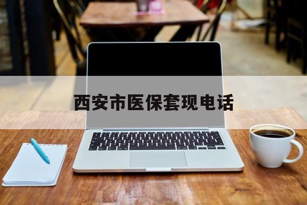 嵊州最新西安市医保套现电话方法分析(最方便真实的嵊州西安市医保套现电话查询方法)