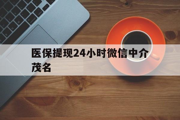 嵊州医保提现24小时微信中介茂名的简单介绍