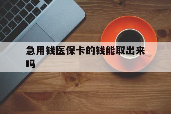 嵊州最新急用钱医保卡的钱能取出来吗方法分析(最方便真实的嵊州医保卡钱可以怎么用方法)